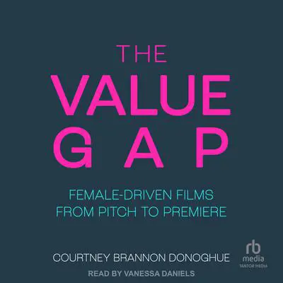 The Value Gap: Female-Driven Films from Pitch to Premiere Audibook, by Courtney Brannon Donoghue