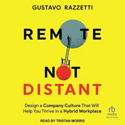 Remote Not Distant: Design a Company Culture That Will Help You Thrive in a Hybrid Workplace Audibook, by Gustavo Razzetti