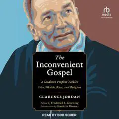 The Inconvenient Gospel: A Southern Prophet Tackles War, Wealth, Race, and Religion Audibook, by Clarence Jordan