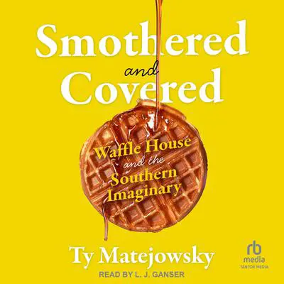 Smothered and Covered: Waffle House and the Southern Imaginary Audibook, by Ty Matejowsky