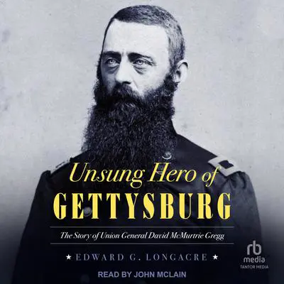 Unsung Hero of Gettysburg: The Story of Union General David McMurtrie Gregg Audibook, by Edward G. Longacre