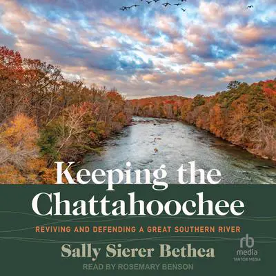Keeping the Chattahoochee: Reviving and Defending a Great Southern River Audibook, by Sally Sierer Bethea