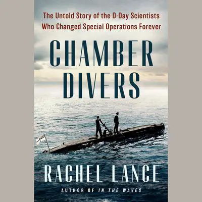 Chamber Divers: The Untold Story of the D-Day Scientists Who Changed Special Operations Forever Audibook, by Rachel Lance