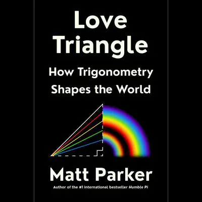 Love Triangle: How Trigonometry Shapes the World Audibook, by Matt Parker