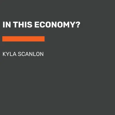 In This Economy?: How Money & Markets Really Work Audibook, by Kyla Scanlon