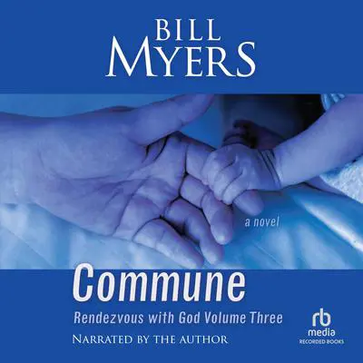 Commune: Rendezvous with God, Volume Three Audibook, by Bill Myers