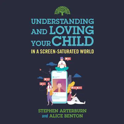 Understanding and Loving Your Child in a Screen-Saturated World Audibook, by Stephen Arterburn