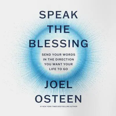 Speak the Blessing: Send Your Words in the Direction You Want Your Life to Go Audibook, by Joel Osteen