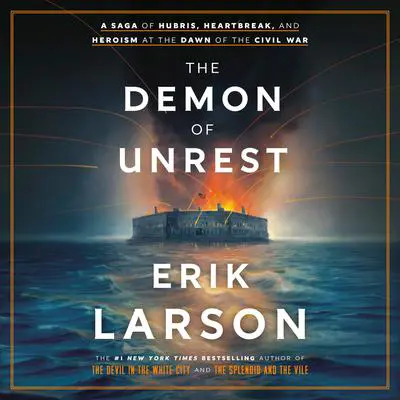 The Demon of Unrest: A Saga of Hubris, Heartbreak, and Heroism at the Dawn of the Civil War Audibook, by Erik Larson