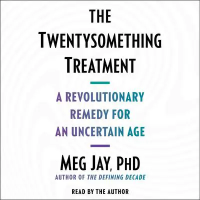 The Twentysomething Treatment: A Revolutionary Remedy for an Uncertain Age Audibook, by Meg Jay