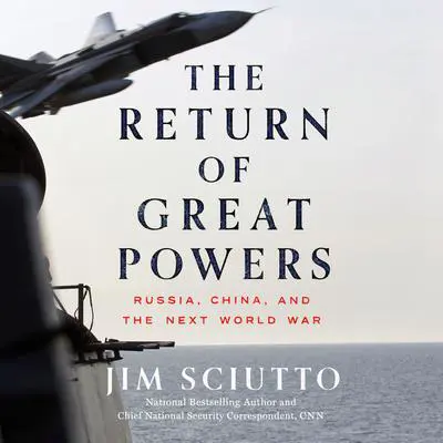 The Return of Great Powers: Russia, China, and the Next World War Audibook, by Jim Sciutto
