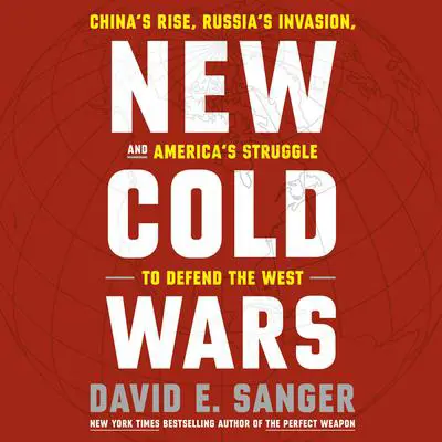 New Cold Wars: China's Rise, Russia's Invasion, and America's Struggle to Defend the West Audibook, by David E. Sanger
