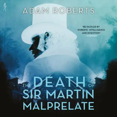 The Death of Sir Martin Malprelate Audibook, by Adam Roberts
