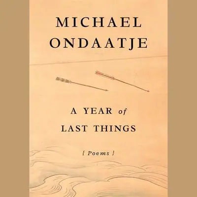 A Year of Last Things: Poems Audibook, by Michael Ondaatje