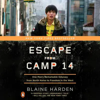 Escape from Camp 14: One Man's Remarkable Odyssey from North Korea to Freedom in the West Audibook, by Blaine Harden