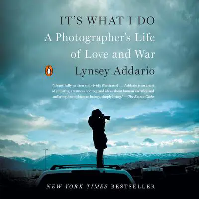 It's What I Do: A Photographer's Life of Love and War Audibook, by Lynsey Addario