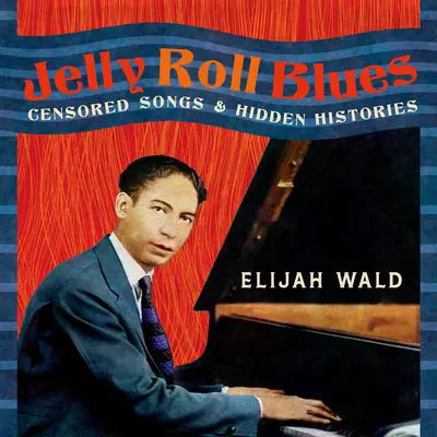 Jelly Roll Blues: Censored Songs and Hidden Histories Audibook, by Elijah Wald