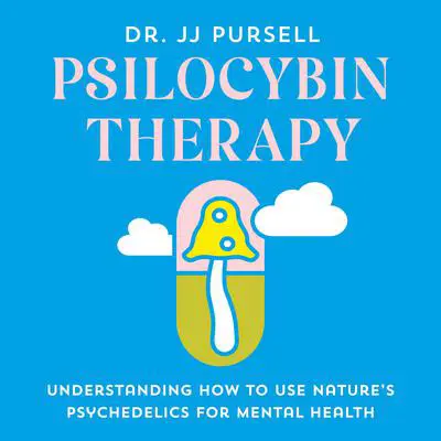 Psilocybin Therapy: Understanding How to Use Nature's Psychedelics for Mental Health Audibook, by JJ Pursell