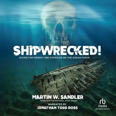 Shipwrecked!: Diving For Hidden Time Capsules On The Ocean Floor Audibook, by Martin W. Sandler