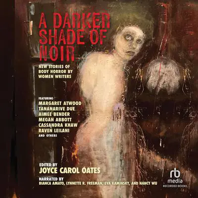 A Darker Shade of Noir: New Stories of Body Horror by Women Writers Audibook, by Joyce Carol Oates