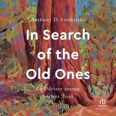 In Search of the Old Ones: An Odyssey among Ancient Trees Audibook, by Anthony D. Fredericks