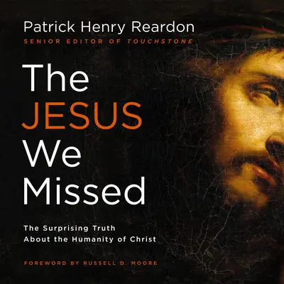 The Jesus We Missed: The Surprising Truth About the Humanity of Christ Audibook, by Father Patrick Reardon