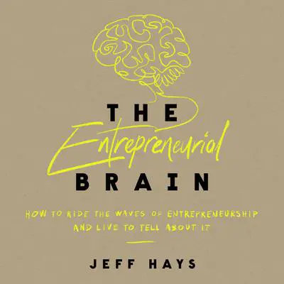 The Entrepreneurial Brain: How to Ride the Waves of Entrepreneurship and Live to Tell About It Audibook, by Jeff Hays