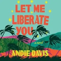 Let Me Liberate You: A Novel Audibook, by Andie Davis