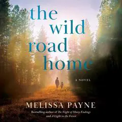 The Wild Road Home: A Novel Audibook, by Melissa Payne