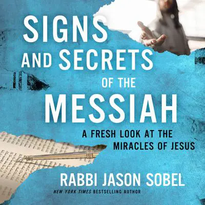 Signs and Secrets of the Messiah: A Fresh Look at the Miracles of Jesus Audibook, by Rabbi Jason Sobel