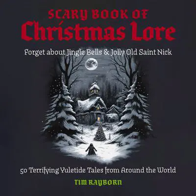 The Scary Book of Christmas Lore: 50 Terrifying Yuletide Tales from Around the World Audibook, by Tim Rayborn