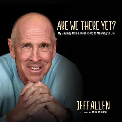 Are We There Yet?: My Journey from a Messed Up to Meaningful Life Audibook, by Jeff Allen