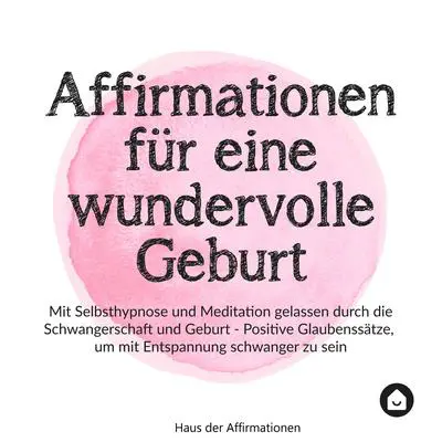 Affirmationen für eine wundervolle Geburt Audibook, by Haus der Affirmationen