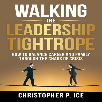 Walking the Leadership Tightrope Audibook, by Christopher P. Ice