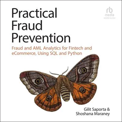 Practical Fraud Prevention: Fraud and AML Analytics for Fintech and eCommerce, Using SQL and Python Audibook, by Gilit Saporta