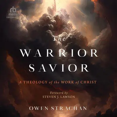 The Warrior Savior: A Theology of the Work of Christ Audibook, by Owen Strachan