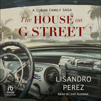 The House on G Street: A Cuban Family Saga Audibook, by Lisandro Perez