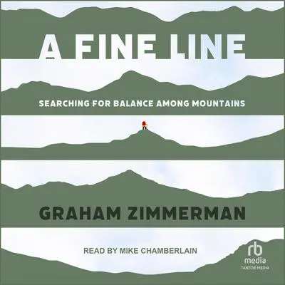 A Fine Line: Searching for Balance Among Mountains Audibook, by Graham Zimmerman