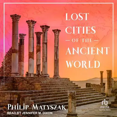 Lost Cities of the Ancient World Audibook, by Philip Matyszak
