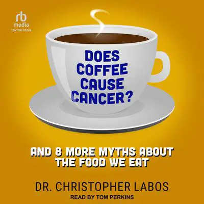 Does Coffee Cause Cancer?: And 8 More Myths About the Food We Eat Audibook, by Christopher Labos