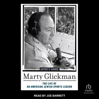 Marty Glickman: The Life of an American Jewish Sports Legend Audibook, by Jeffrey S. Gurock