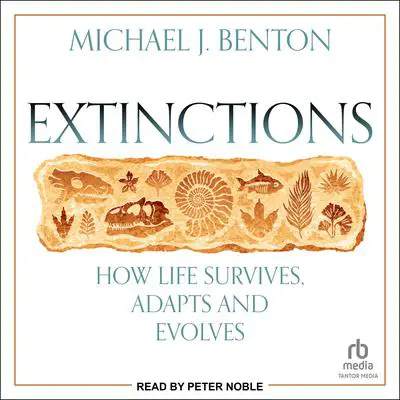 Extinctions: How Life Survives, Adapts and Evolves Audibook, by Michael J. Benton