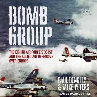 Bomb Group: The Eighth Air Force's 381st and The Allied Air Offensive Over Europe Audibook, by Mike Peters