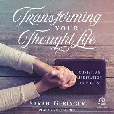 Transforming Your Thought Life: Christian Meditation in Focus Audibook, by Sarah Geringer