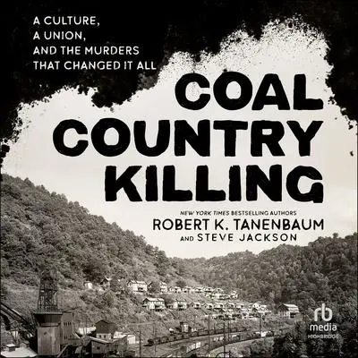 Coal Country Killing: A Culture, A Union, and the Murders That Changed It All Audibook, by Robert K. Tanenbaum