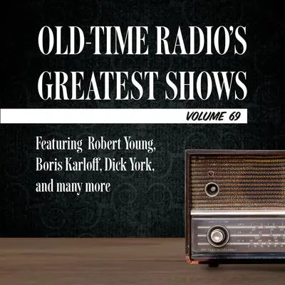 Old-Time Radio's Greatest Shows, Volume 69: Featuring Robert Young, Boris Karloff, Dick York, and many more Audibook, by Carl Amari