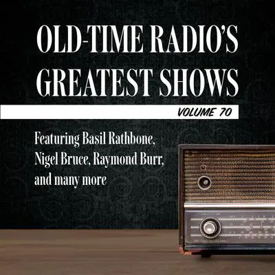 Old-Time Radio's Greatest Shows, Volume 70: Featuring Basil Rathbone, Nigel Bruce, Raymond Burr, and many more Audibook, by Carl Amari