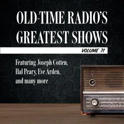 Old-Time Radio's Greatest Shows, Volume 71: Featuring Joseph Cotten, Hal Peary, Eve Arden, and many more Audibook, by Carl Amari