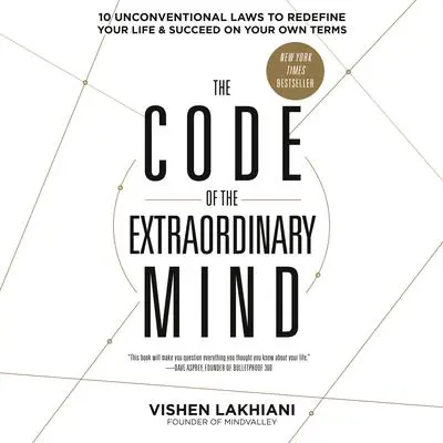 The Code of the Extraordinary Mind: 10 Unconventional Laws to Redefine Your Life and Succeed on Your Own Terms Audibook, by Vishen Lakhiani