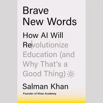 Brave New Words: How AI Will Revolutionize Education (and Why That's a Good Thing) Audibook, by Salman Khan